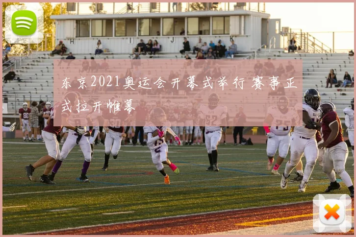 东京2021奥运会开幕式举行 赛事正式拉开帷幕