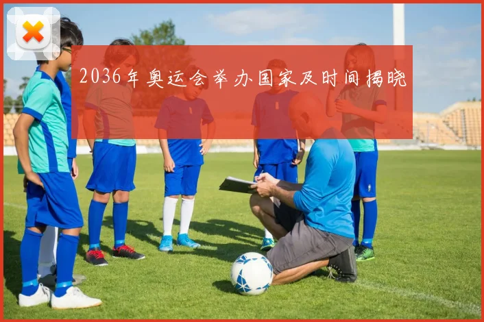 2036年奥运会举办国家及时间揭晓