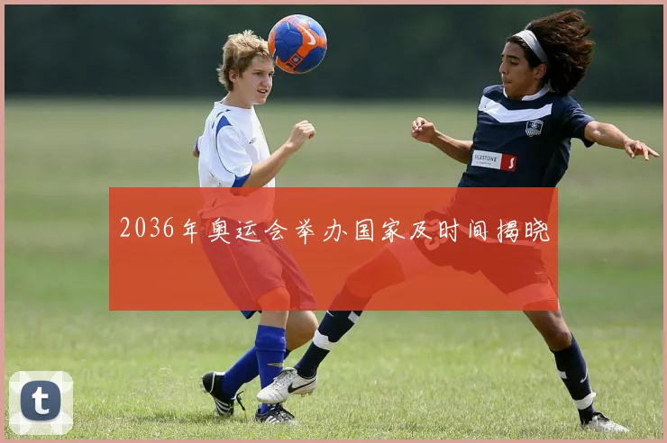 2036年奥运会举办国家及时间揭晓