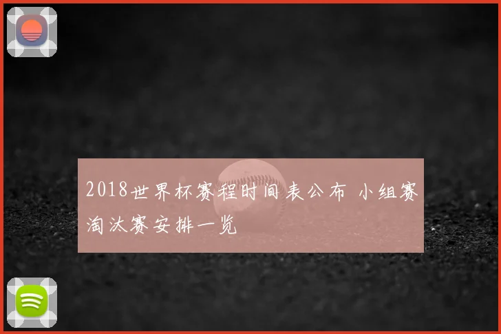 2018世界杯赛程时间表公布 小组赛淘汰赛安排一览