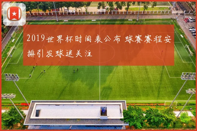 2019世界杯时间表公布 球赛赛程安排引发球迷关注