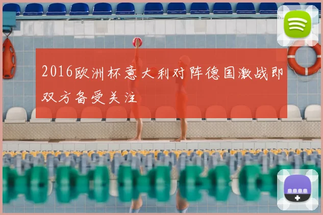 2016欧洲杯意大利对阵德国激战即双方备受关注