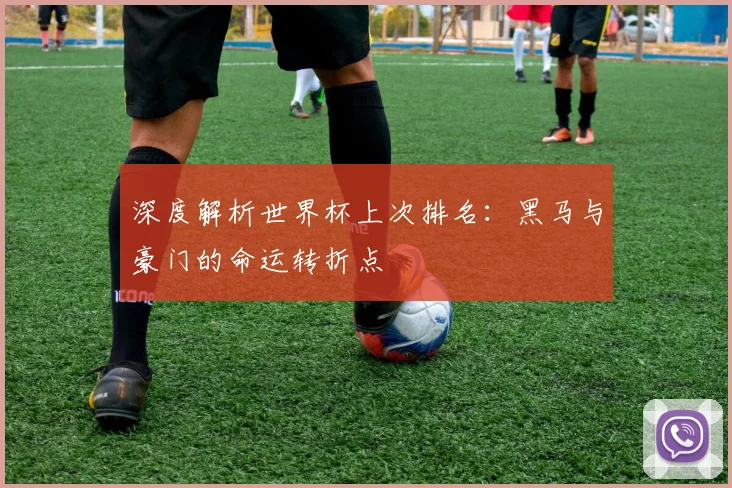 深度解析世界杯上次排名:黑马与豪门的命运转折点