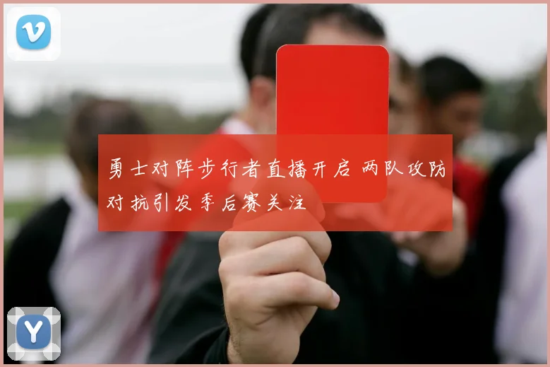勇士对阵步行者直播开启 两队攻防对抗引发季后赛关注