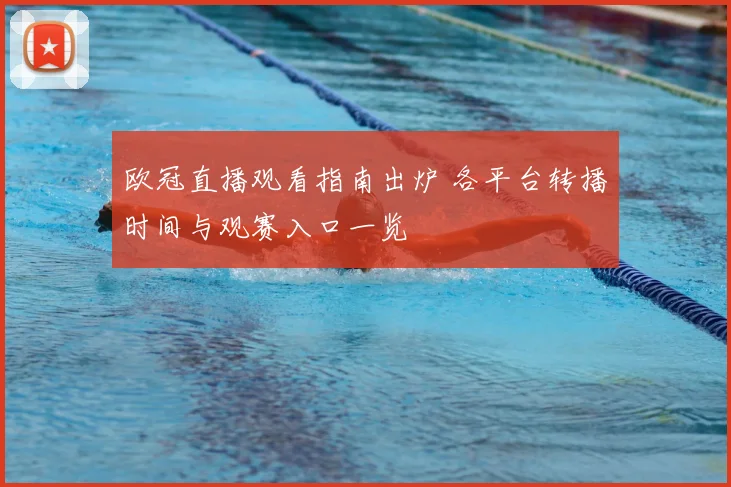 欧冠直播观看指南出炉 各平台转播时间与观赛入口一览