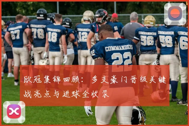 欧冠集锦回顾：多支豪门晋级关键战亮点与进球全收录