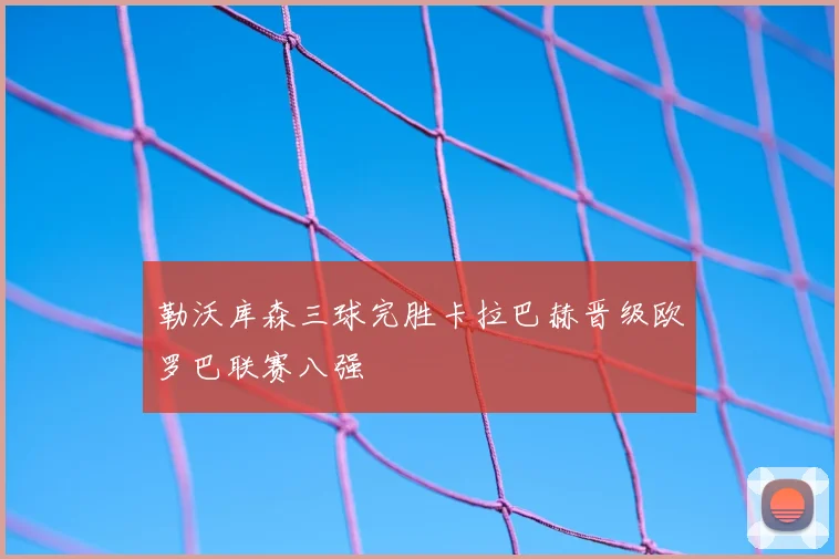 勒沃库森三球完胜卡拉巴赫晋级欧罗巴联赛八强